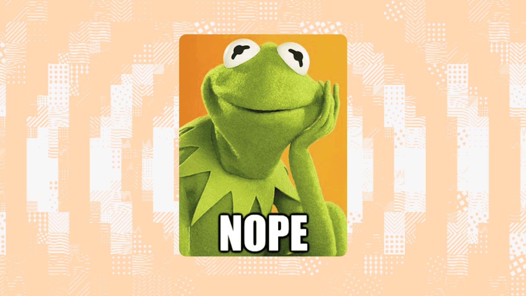 Kermit the Frog with a skeptical expression and "NOPE" text, used for humorous rejection or disagreement.